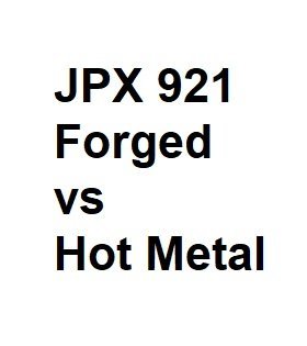 JPX 921 Forged vs Hot Metal