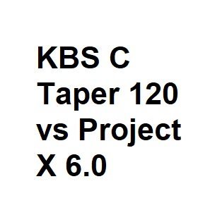 KBS C Taper 120 vs Project X 6.0