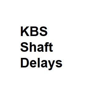 KBS Shaft Delays