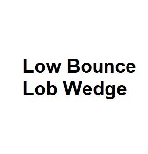 Low Bounce Lob Wedge