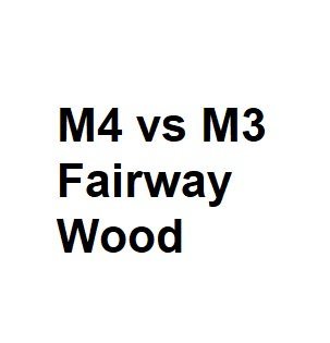 M4 vs M3 Fairway Wood