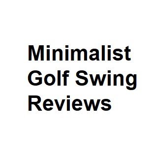 Minimalist Golf Swing Reviews