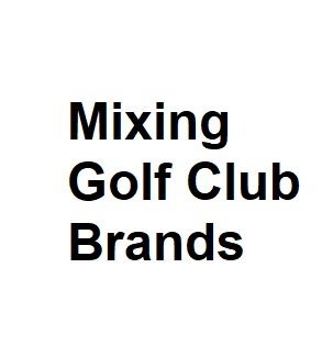 Mixing Golf Club Brands