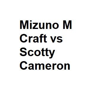 Mizuno M Craft vs Scotty Cameron