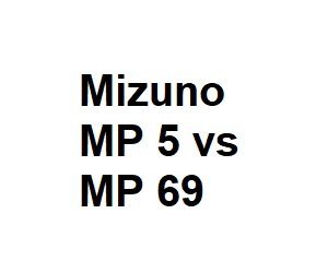 Mizuno MP 5 vs MP 69