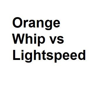 Orange Whip vs Lightspeed