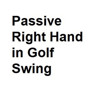 Passive Right Hand in Golf Swing