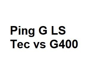 Ping G LS Tec vs G400