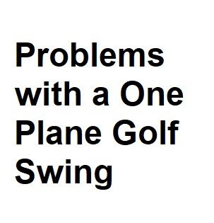 Problems with a One Plane Golf Swing