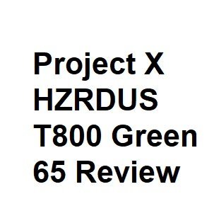 Project X HZRDUS T800 Green 65 Review