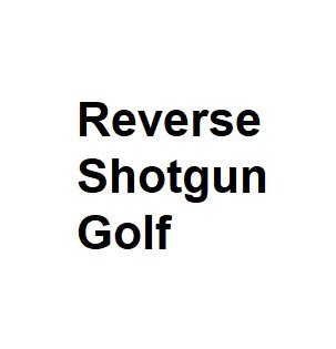 Reverse Shotgun Golf
