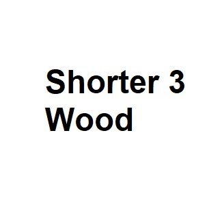 Shorter 3 Wood