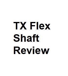 TX Flex Shaft Review