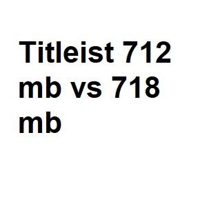 Titleist 712 mb vs 718 mb