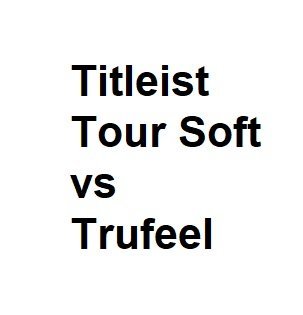 Titleist Tour Soft vs Trufeel