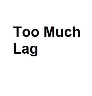 Too Much Lag
