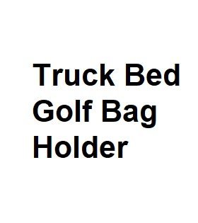 Truck Bed Golf Bag Holder
