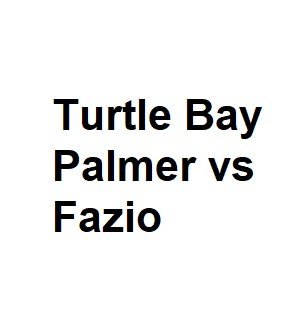 Turtle Bay Palmer vs Fazio
