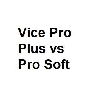 Vice Pro Plus vs Pro Soft