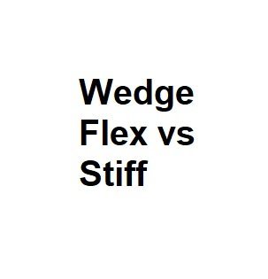 Wedge Flex vs Stiff