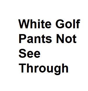 White Golf Pants Not See Through