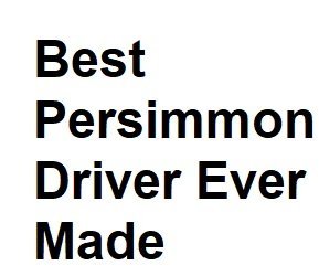 best persimmon driver ever made