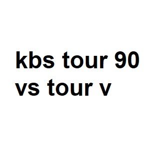 kbs tour 90 vs tour v