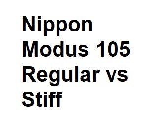 nippon modus 105 regular vs stiff