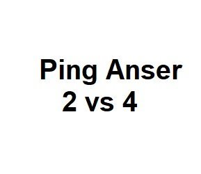 ping anser 2 vs 4