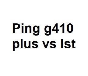 ping g410 plus vs lst