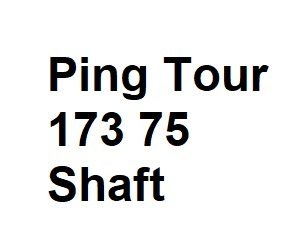 ping tour 173 75 shaft