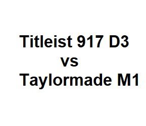 titleist 917 d3 vs taylormade m1