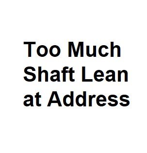 too much shaft lean at address