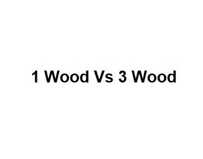 1 Wood Vs 3 Wood