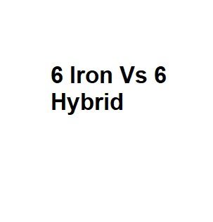 6 Iron Vs 6 Hybrid