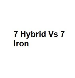 7 Hybrid Vs 7 Iron