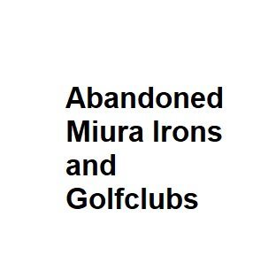 Abandoned Miura Irons and Golfclubs