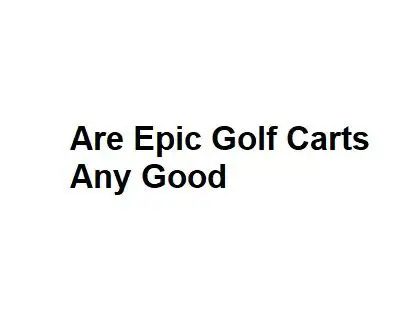 Are Epic Golf Carts Any Good