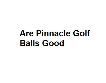 Are Pinnacle Golf Balls Good