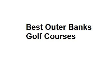 Best Outer Banks Golf Courses