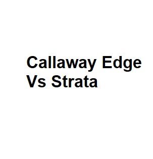 Callaway Edge Vs Strata