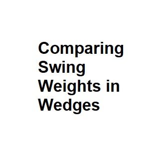 Comparing Swing Weights in Wedges