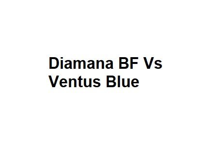 Diamana BF Vs Ventus Blue