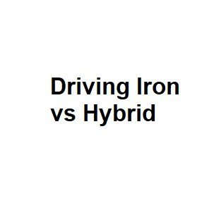 Driving Iron vs Hybrid