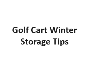 Golf Cart Winter Storage Tips