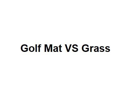 Golf Mat VS Grass