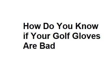 How Do You Know if Your Golf Gloves Are Bad