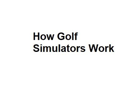 How Golf Simulators Work