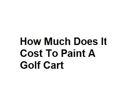 How Much Does It Cost To Paint A Golf Cart