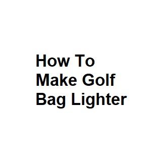 How To Make Golf Bag Lighter